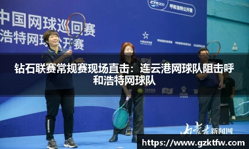 钻石联赛常规赛现场直击：连云港网球队阻击呼和浩特网球队