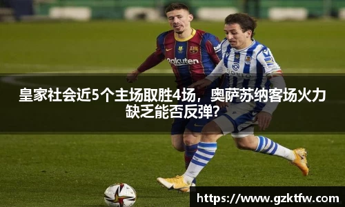 皇家社会近5个主场取胜4场，奥萨苏纳客场火力缺乏能否反弹？