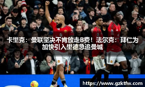 卡里克：曼联坚决不肯放走B费！法尔克：拜仁为加快引入里德急追曼城